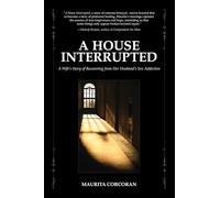 A House Interrupted: A Wife's Story of Recovering from Her Husband's Sex Addiction