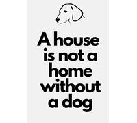 A House Is Not A Home Without A Dog - Blank lined notebook / journal: Simple blank lined notebook/journal for your most important notes. Great gift for dog lovers.