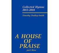 A House of Praise, Part 3: Collected Hymns 2013-2018