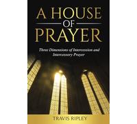 A House of Prayer: Three Dimensions of Intercessory Prayer, Intercession for the Church and Nations