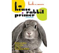 A House Rabbit Primer, 2nd Edition: Understanding and Caring for Your Companion Rabbit