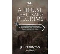 A House That Trains Pilgrims: Devotional Readings from John Bunyan's The Pilgrim's Progress, Part Two, from Lions Defeated to Flowers and Fear in the Valleys (Following the Road Together)