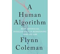 A Human Algorithm: How Artificial Intelligence Is Redefining Who We Are