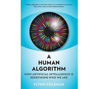 A Human Algorithm : How Artificial Intelligence is Redefining Who We Are