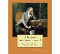 A human document, a novel. By: W. H. Mallock, in three volumes (Complete set volume 1, 2, and 3).: William Hurrell Mallock (7 February 1849 - 2 April ... was an English novelist and economics writer.