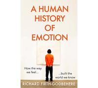 Human History of Emotion, A: How the Way We Feel Built the World We Know