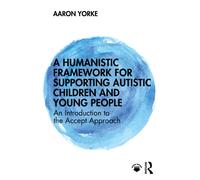 A Humanistic Framework for Supporting Autistic Children and Young People: An Introduction to the Accept Approach