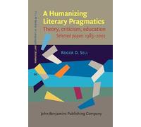 A Humanizing Literary Pragmatics: Theory, criticism, education. Selected papers 1985-2002: 10 (FILLM Studies in Languages and Literatures)