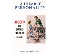 A Humble Personality JOSEPH: The Earthly Father of Jesus