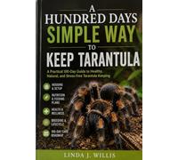 A Hundred Days Simple Way To Keep A Tarantula: A Practical 100-Day Guide to Healthy, Natural, and Stress-Free Tarantula Keeping