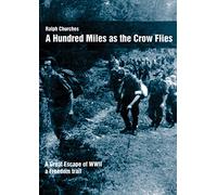 A Hundred Miles as the Crow Flies: A Great Escape of WW11. A Freedom Trail.