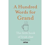 A Hundred Words for Grand : The Little Book of Irish Chat