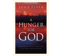 A Hunger for God: Desiring God Through Fasting and Prayer