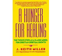 A Hunger for Healing: Twelve Steps as a Classic Model for Christian Spiritual Growth: The Twelve Steps as a Classic Model for Christian Spiritual Growth