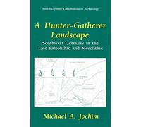 A Hunter-Gatherer Landscape: Southwest Germany in the Late Paleolithic and Mesolithic (Interdisciplinary Contributions to Archaeology)