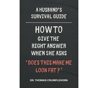 A Husband's Survival Guide: How to Give the Right Answer When She Asks '' Does This Make Me Look Fat? '': Funny Lined Notebook, Fake Book Cover Journal, Gag Gift Joke for Husbands, Prank Book Covers