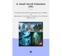 A. Hyatt Verrill Collection (IX): Deep Hunters Adventures Whaler Marooned Forest Primitive Fight Life (Top Classics)