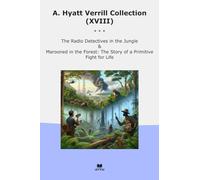 A. Hyatt Verrill Collection (XVIII): Radio Detectives Jungle Marooned Forest Primitive Fight Life (Top Classics)
