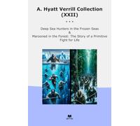 A. Hyatt Verrill Collection (XXII): Deep Hunters Frozen Seas Marooned Forest Primitive Fight Life (Top Classics)