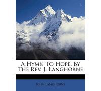 A Hymn to Hope. by the Rev. J. Langhorne
