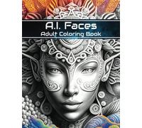 A.I. Faces: A Mindful Adult Coloring Book of Unique and Abstract A.I. Generated Faces and Patterns: Discover the Relaxation of Coloring Unique and Abstract A.I. Designs