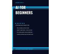A.I. For Beginners: A Plain-English Guide to Using Artificial Intelligence in 2026 (AI Collection)
