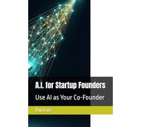 A.I. for Startup Founders: Use AI as Your Co-Founder (The Startup Founder's Operating System)