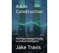 A.I. In Construction: The Project Manager's Guide to Artificial Intellegence (Lessons in Project Managment)