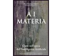 A I MATERIA: L’arte nell’epoca dell’intelligenza artificiale: 23 (Biblioteca del Matericismo)