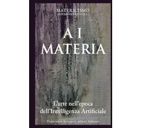 A I MATERIA: L’arte nell’epoca dell’intelligenza artificiale (Biblioteca del Matericismo)