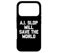 A.I. Slop Will Save The World - Fun Saying Sarcastic Novelty Case for iPhone 17 Pro