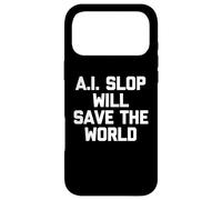A.I. Slop Will Save The World - Fun Saying Sarcastic Novelty Case for iPhone 17 Pro Max