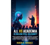 A.I. vs Academia: Is College Still Relevant?: How to Break Free from Outdated Academic Thinking and Thrive in a Fast-Changing World Fueled by ... (Building Your Financial Future Now!)