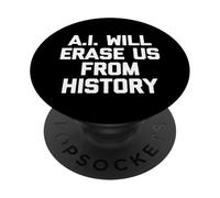 A.I. Will Erase Us From History - Funny Saying Sarcastic PopSockets Adhesive PopGrip