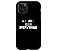 A.I. Will Ruin Everything - Funny Saying Sarcastic Novelty Case for iPhone 11 Pro