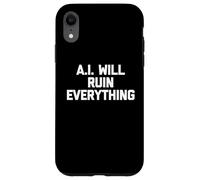 A.I. Will Ruin Everything - Funny Saying Sarcastic Novelty Case for iPhone XR