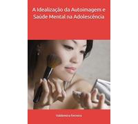 A Idealização da Autoimagem e Saúde Mental na Adolescência