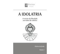A idolatria: A traição da liberdade em nome do coletivo (História decifrada)