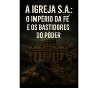 A Igreja S.A: O Império da Fé e os Bastidores do Poder