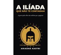 A Ilíada que não te contaram: A guerra pelos olhos das mulheres que pagaram por ela (Os clássicos que não te contaram)