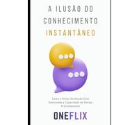 A Ilusão do Conhecimento Instantâneo: Como o Aprendizado Superficial Está Matando a Sabedoria Profunda (Síndromes e Neuroefeitos: Como o Cérebro Sabota ou Potencializa a Performance Acadêmica)