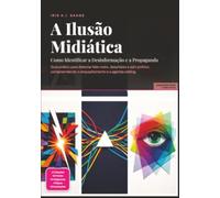 A Ilusão Midiática: Como Identificar a Desinformação e a Propaganda (Mídia)