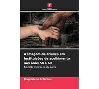 A imagem da criança em instituições de acolhimento nos anos 50 e 60: Educação em lares no pós-guerra