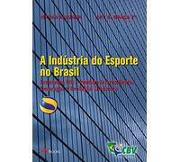 A Indústria do Esporte no Brasil. Economia, PIB, Empregos e Evolução Dinâmica (Em Portuguese do Brasil)