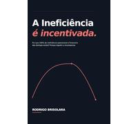 A Ineficiência é Incentivada: Por que 100% da ineficiência operacional e financeira das startups existe? Porque alguém a recompensa. (Negócios e Startups)