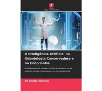 A Inteligência Artificial na Odontologia Conservadora e na Endodontia: A inteligência artificial marca o início de uma nova era na medicina dentária restauradora e na microendodontia