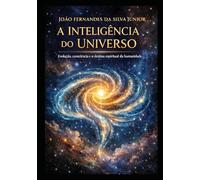 A INTELIGÊNCIA DO UNIVERSO: Evolução, Consciência e Destino Espiritual da Humanidade