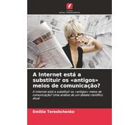 A Internet está a substituir os «antigos» meios de comunicação?: A Internet está a substituir os «antigos» meios de comunicação? Uma análise de um debate científico atual