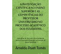 A INVESTIGAÇÃO CIENTÍFICA NO ENSINO SUPERIOR E AS COMPETÊNCIAS DO PROFESSOR UNIVERSITÁRIO NO PROCESSO ACADÉMICO DOS ESTUDANTES: Colectânea de Técnicas ... (Edições Académicas Arnaldo Puati Tomás)