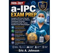 a-IPC Exam Prep 2026-2027: Complete a-IPC Exam Prep with Infection Prevention, Surveillance, Transmission Prevention, Occupational Health, Practice Questions & Test-Taking Strategies